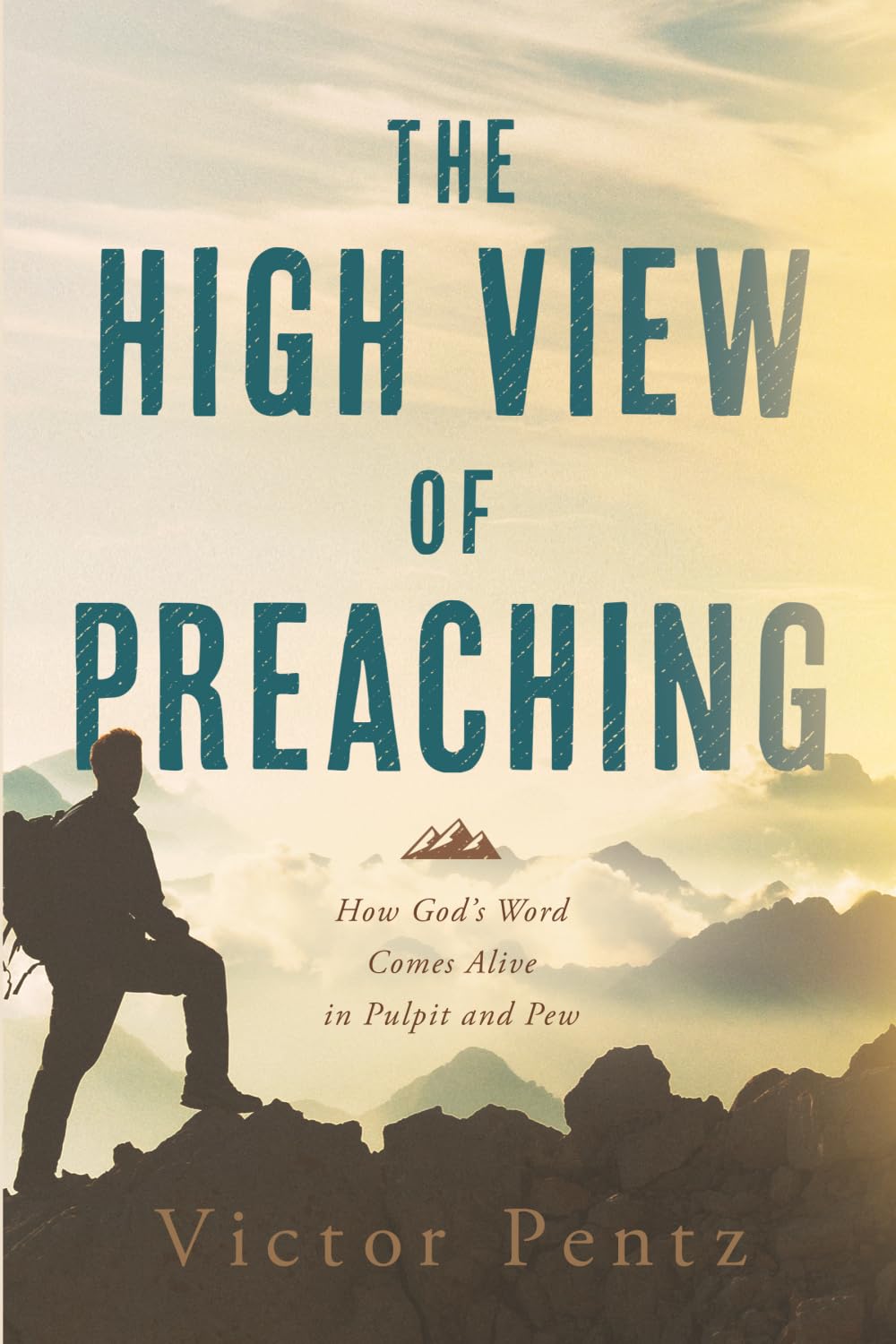 The High View of Preaching: How God’ s Word Comes Alive in Pulpit and Pew