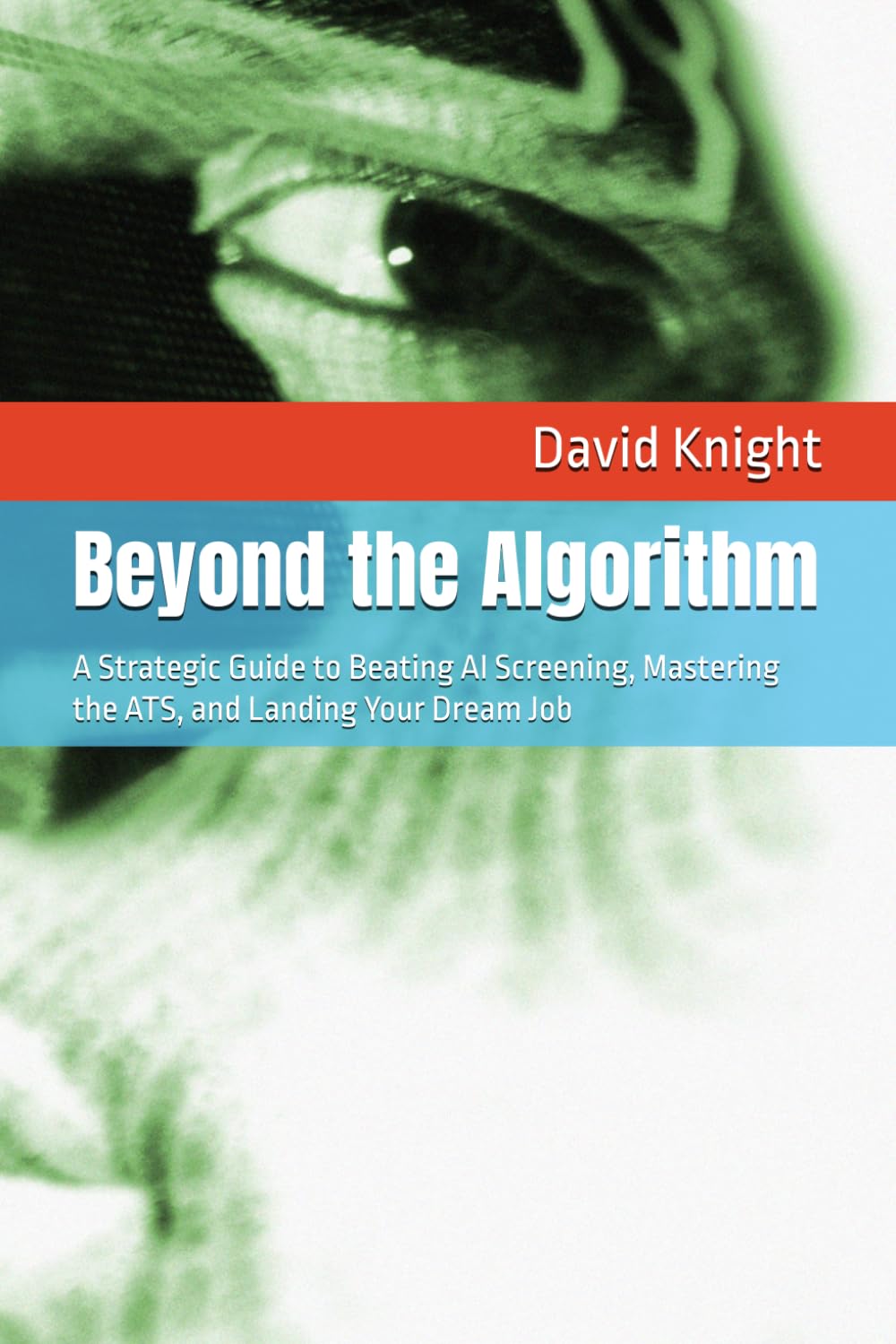 Beyond the Algorithm: A Strategic Guide to Beating AI Screening, Mastering the ATS, and Landing Your Dream Job