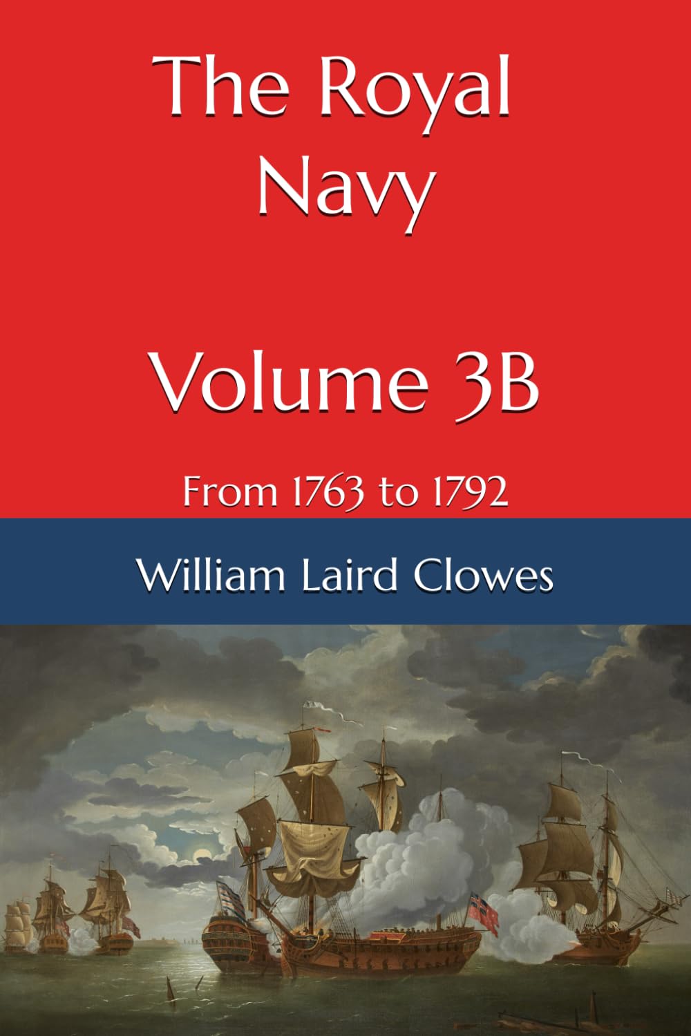The Royal Navy Volume 3B: From 1763 to 1792