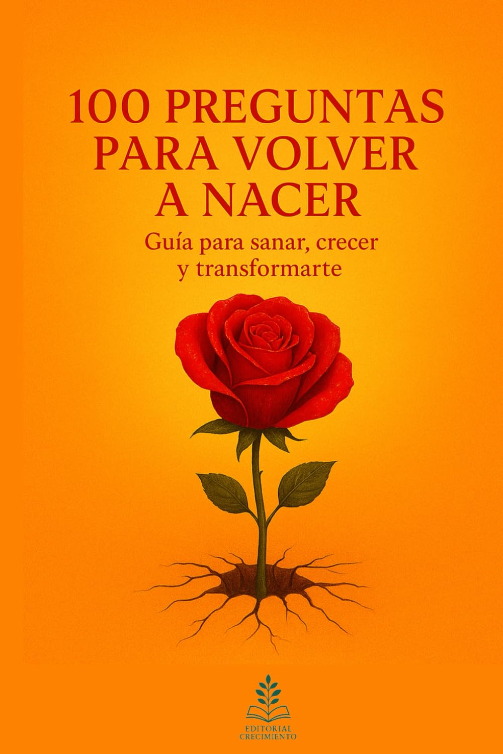 100 Preguntas Para Volver a Nacer: Guía para sanar, crecer y transformarte