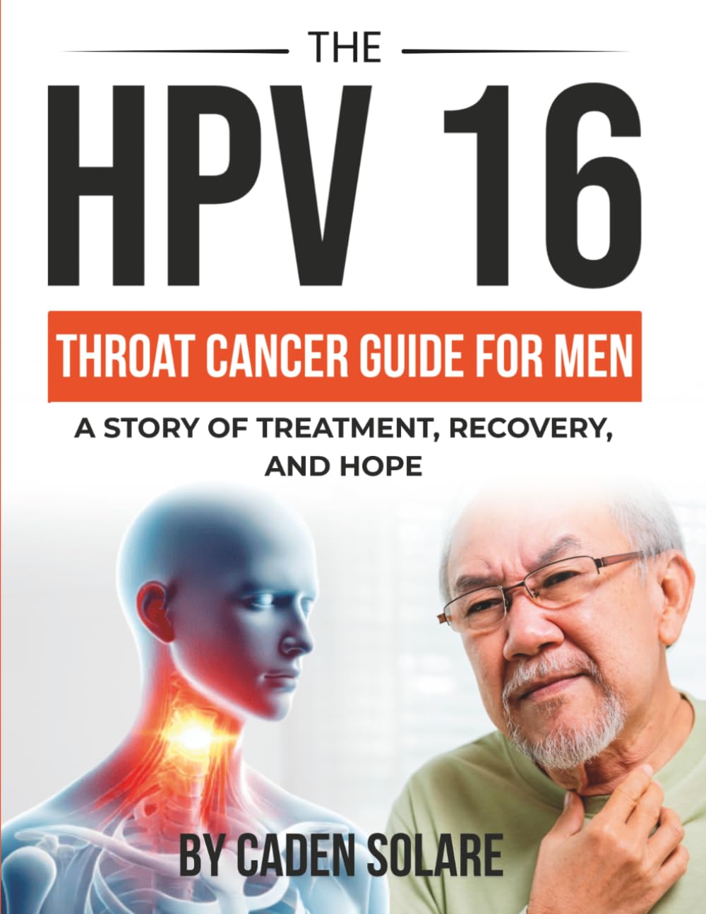 The HPV 16 Throat Cancer Guide For Men: A Survivor's Guide to Treatment, Recovery, Nutrition, and Hope