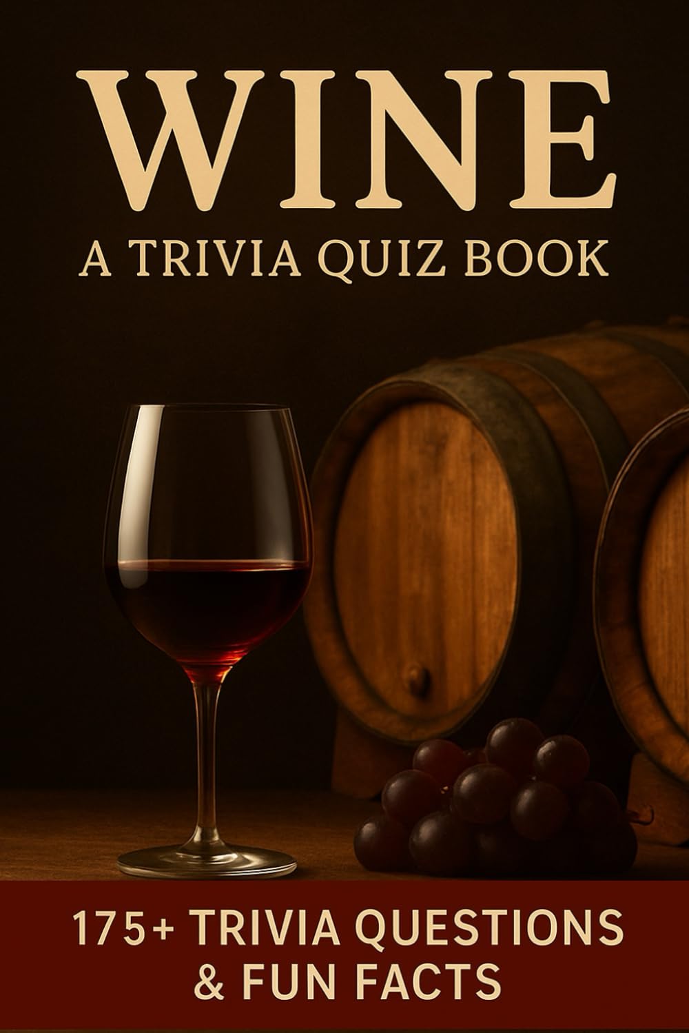 WINE - An Interactive Trivia Quiz Book: 175+ Trivia Questions & Fun Facts For Wine Lovers