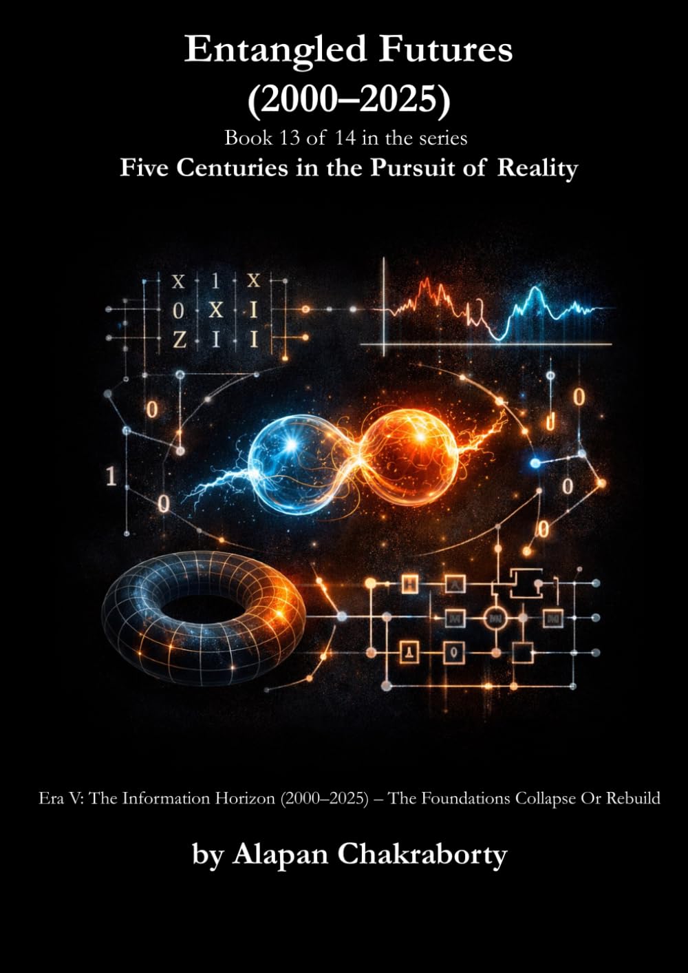 Entangled Futures (2000–2025): Era V: The Information Horizon (2000–2025) – The Foundations Collapse – Or Rebuild (Five Centuries in the Pursuit of Reality (1490–2025))