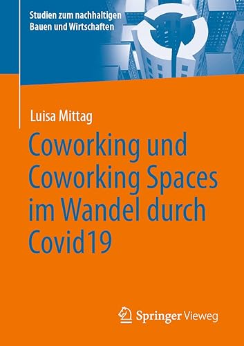 Coworking und Coworking Spaces im Wandel durch Covid19 (Studien zum nachhaltigen Bauen und Wirtschaften)