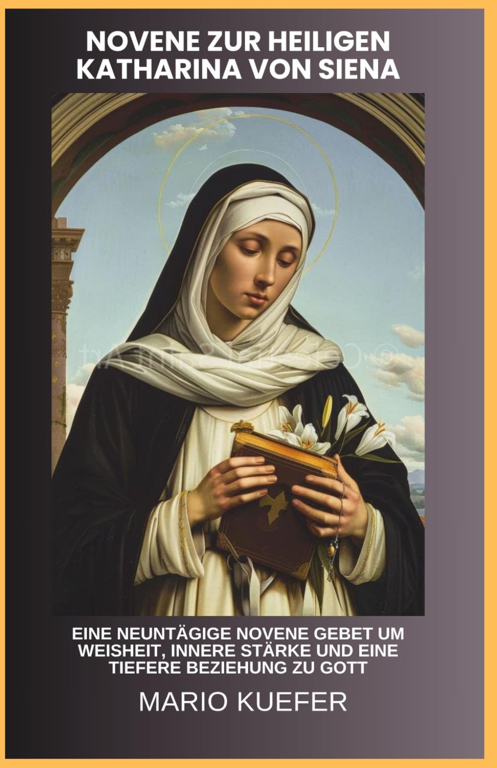 Novene zur heiligen Katharina von Siena: Eine neuntägige Novene Gebet um Weisheit, innere Stärke und eine tiefere Beziehung zu Gott