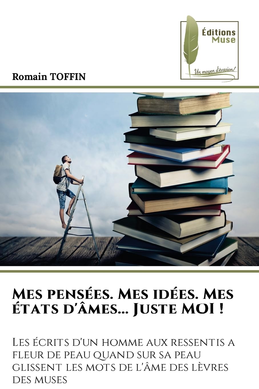 Mes pensées. Mes idées. Mes états d'âmes... Juste MOI !: Les écrits d'un homme aux ressentis a fleur de peau quand sur sa peau glissent les mots de l'âme des lèvres des muses