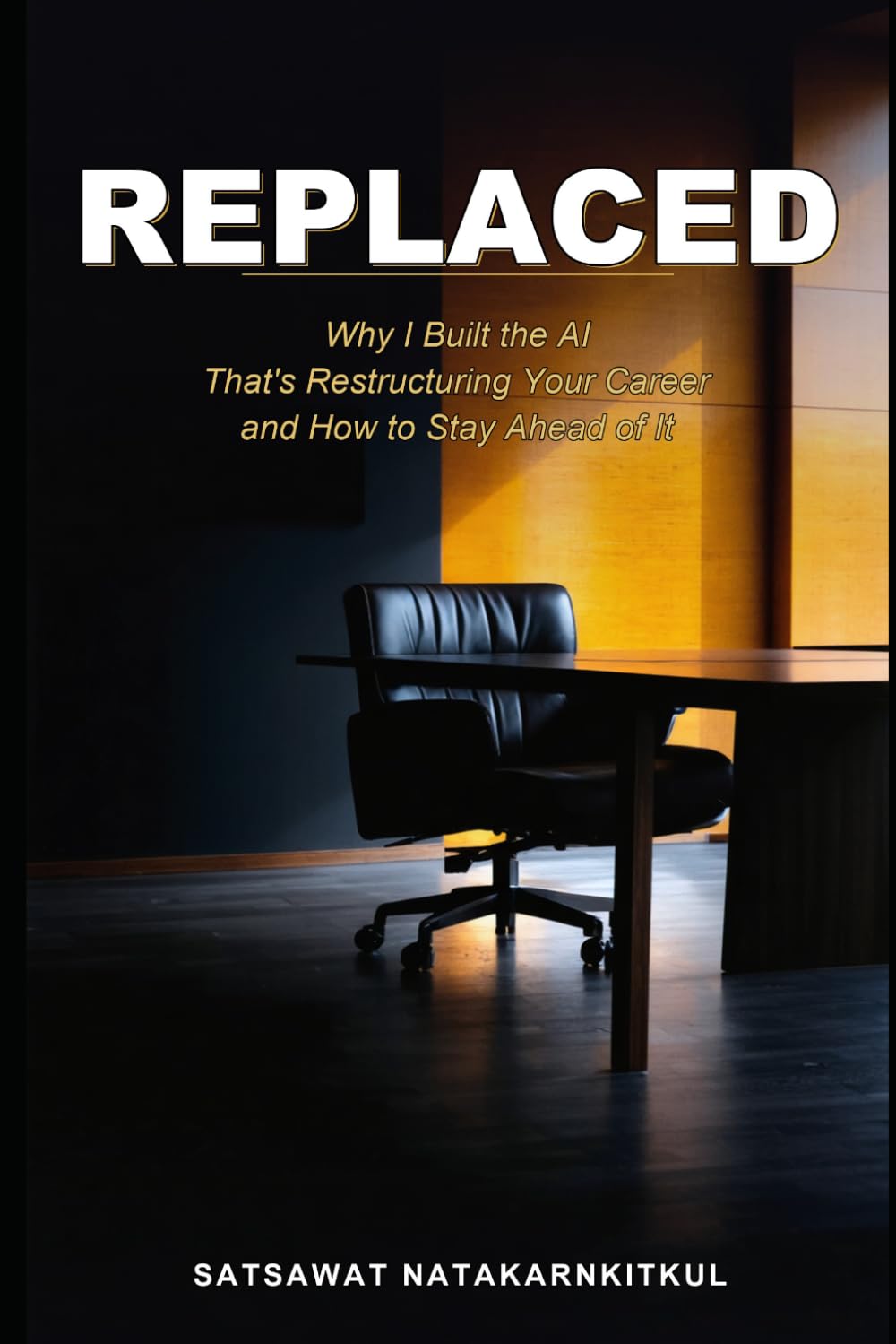 REPLACED: Why I Built the AI That's Restructuring Your Career and How to Stay Ahead of It