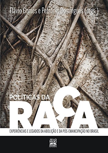 Políticas da raça: experiências e legados da abolição e da pós-emancipação no Brasil