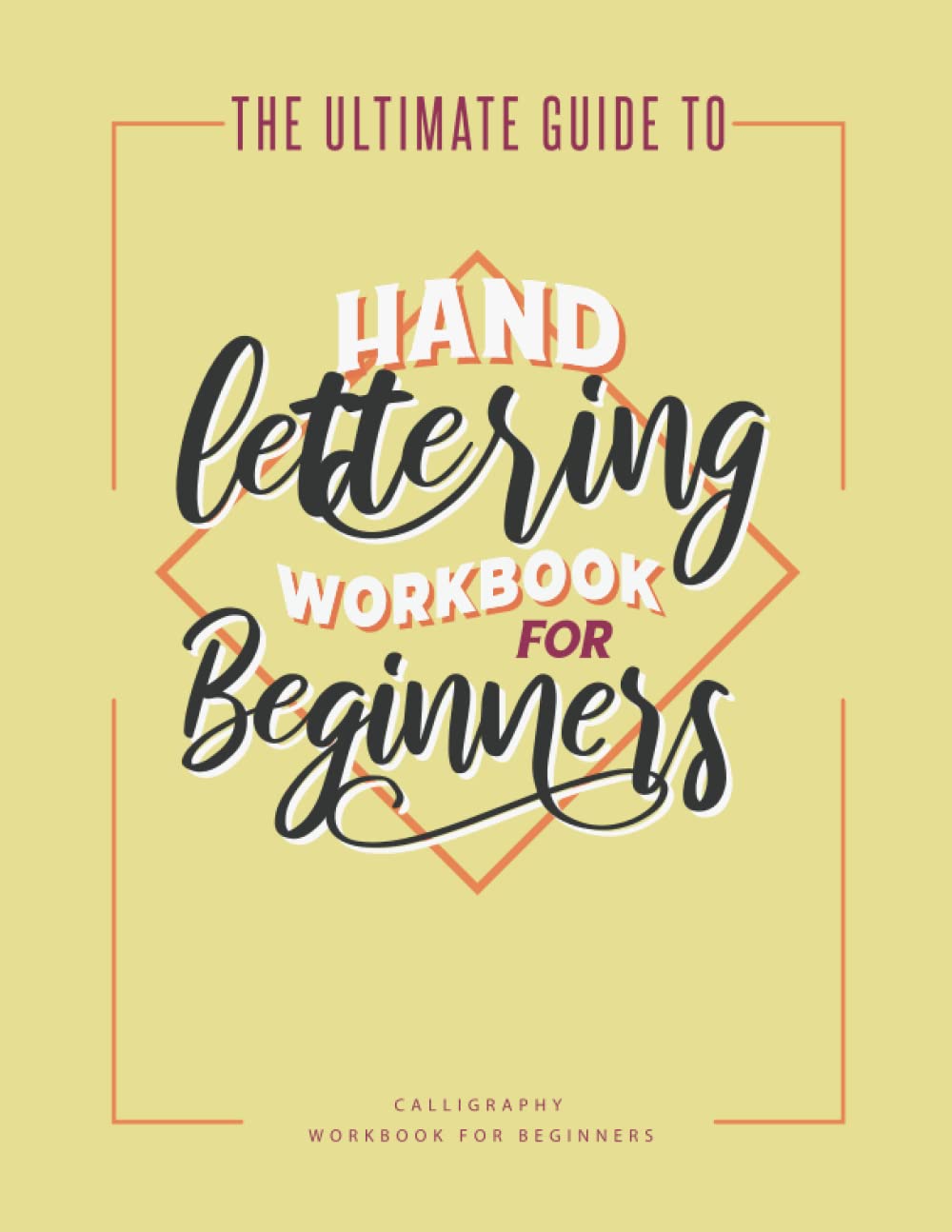 Hand Lettering Workbook for Beginners: A Guide To Calligraphy and Brush Lettering