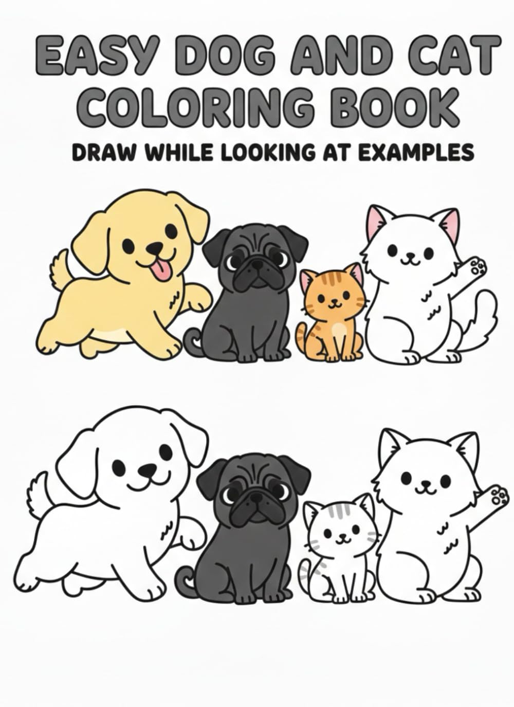 Easy Dog and Cat Coloring Book Draw While Looking at Examples: A Simple Coloring Book for Kids and Beginners