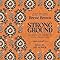 Strong Ground: The Lessons of Daring Leadership, the Tenacity of Paradox, and the Wisdom of the Human Spirit