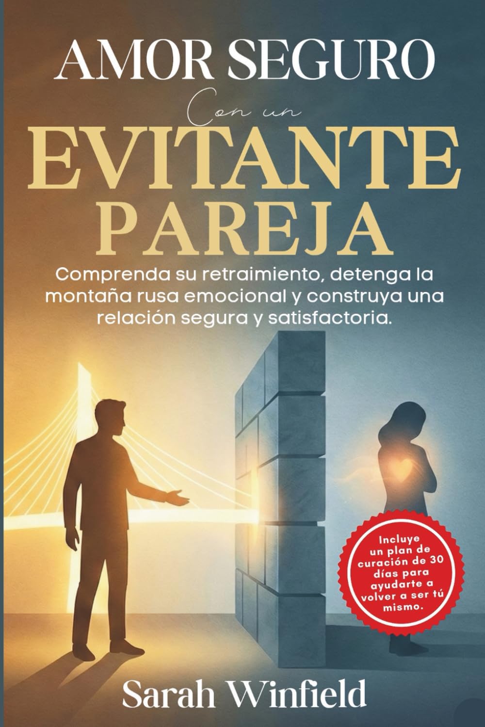 Amor Seguro con una Evitativa Pareja: Comprenda su Retraimiento, Detenga la Montaña rusa Emocional y Construya una Relación Segura y Satisfactoria. (relación de apego evitativo)
