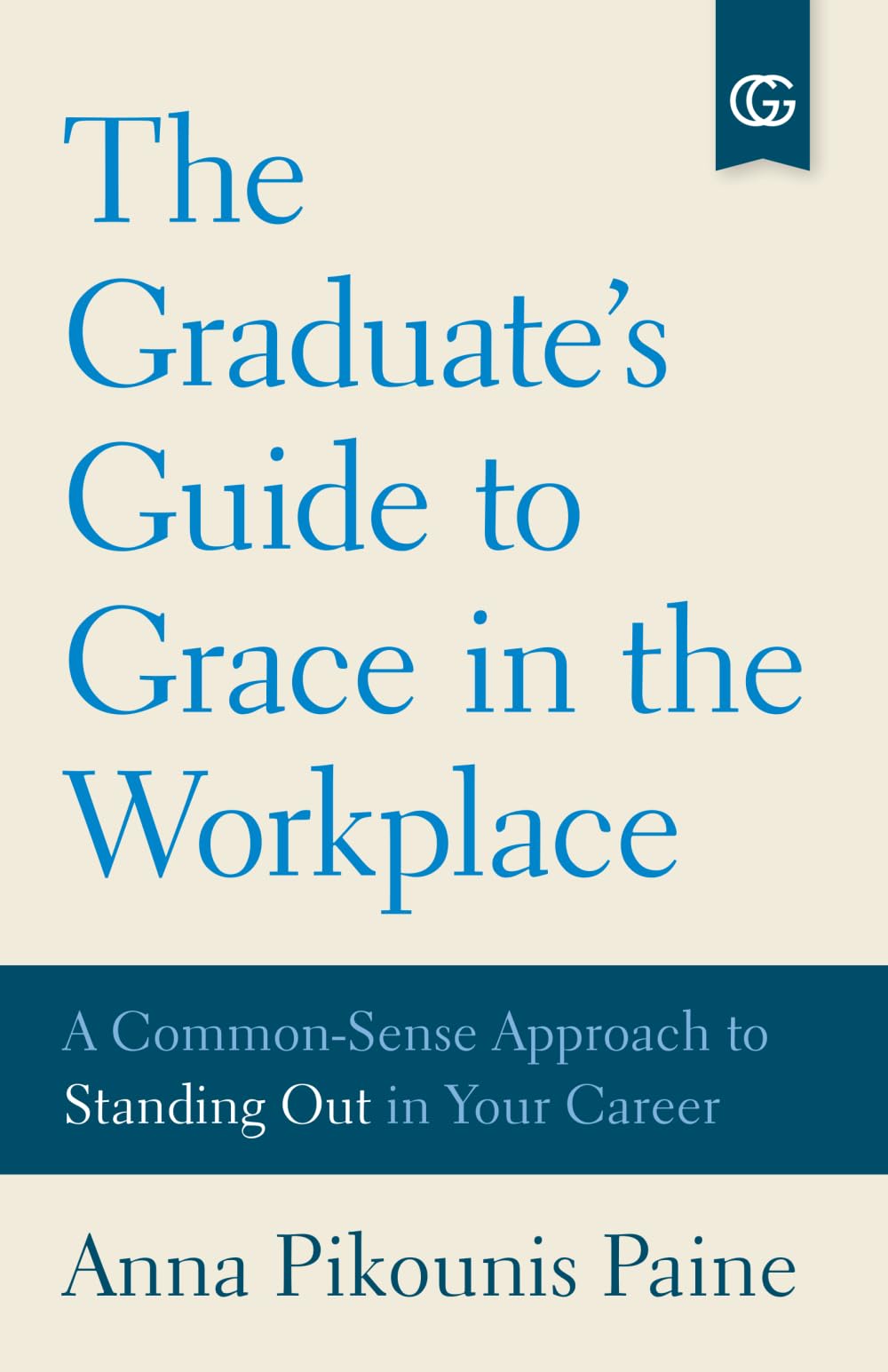 The Graduate's Guide to Grace in the Workplace: A Common-Sense Approach to Standing Out in Your Career