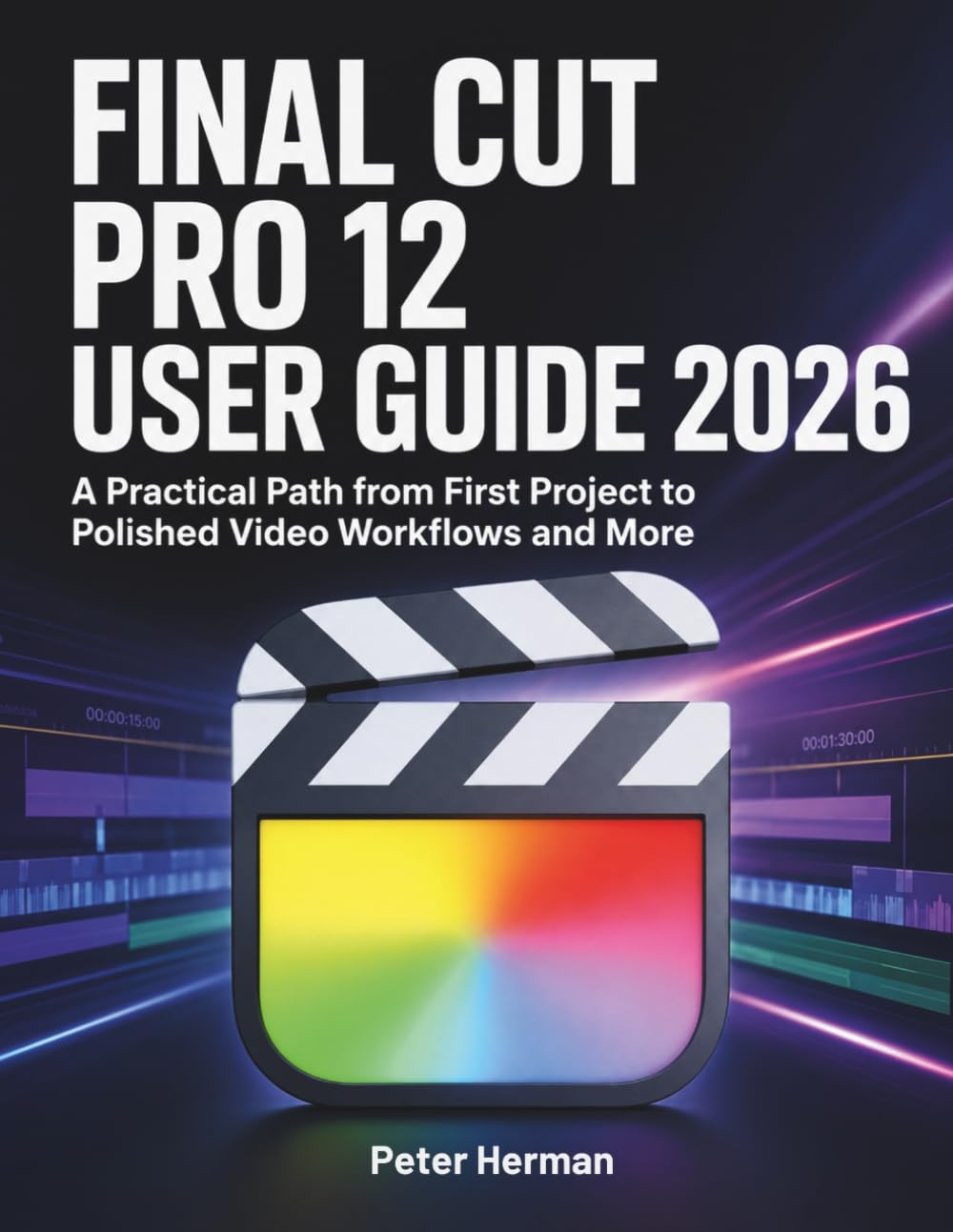 Final Cut Pro 12 User Guide 2026: A Practical Path from First Project to Polished Video Workflows and More