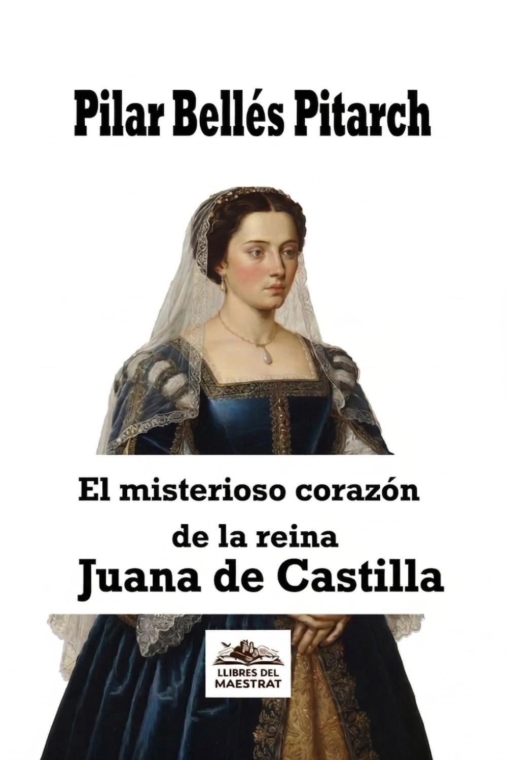 El misterioso corazón de la reina Juana de Castilla: 1 (Llibres del Maestrat)
