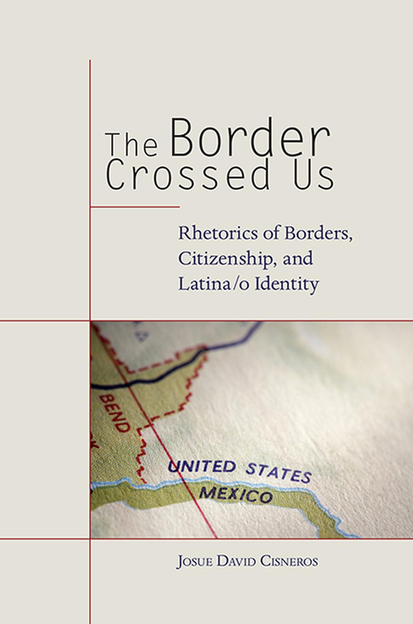 The Border Crossed Us: Rhetorics of Borders, Citizenship, and Latina/o Identity (Rhetoric, Culture, and Social Critique)