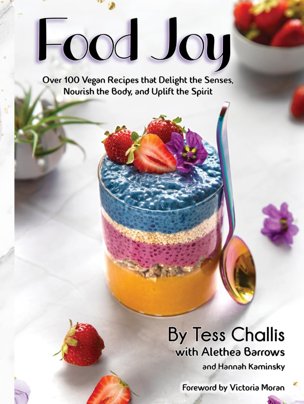 Food Joy: Over 100 Vegan Recipes that Delight the Senses, Nourish the Body, and Uplift the Spirit
