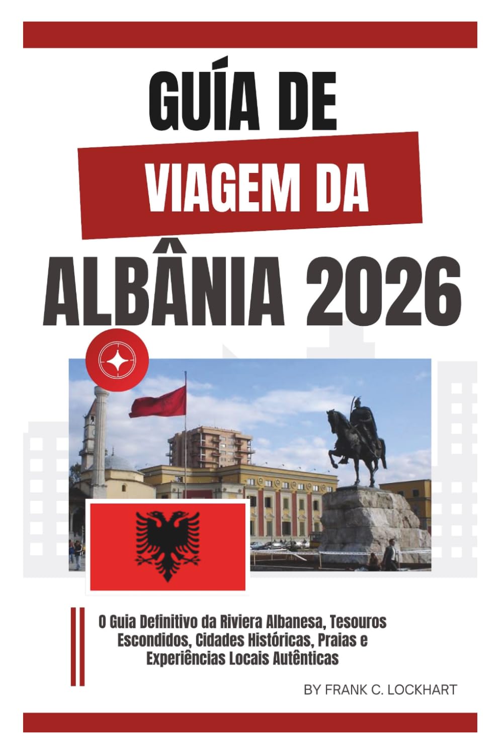 GUIA DE VIAGEM DA ALBÂNIA 2026: O Guia Definitivo da Riviera Albanesa, Tesouros Escondidos, Cidades Históricas, Praias e Experiências Locais Autênticas