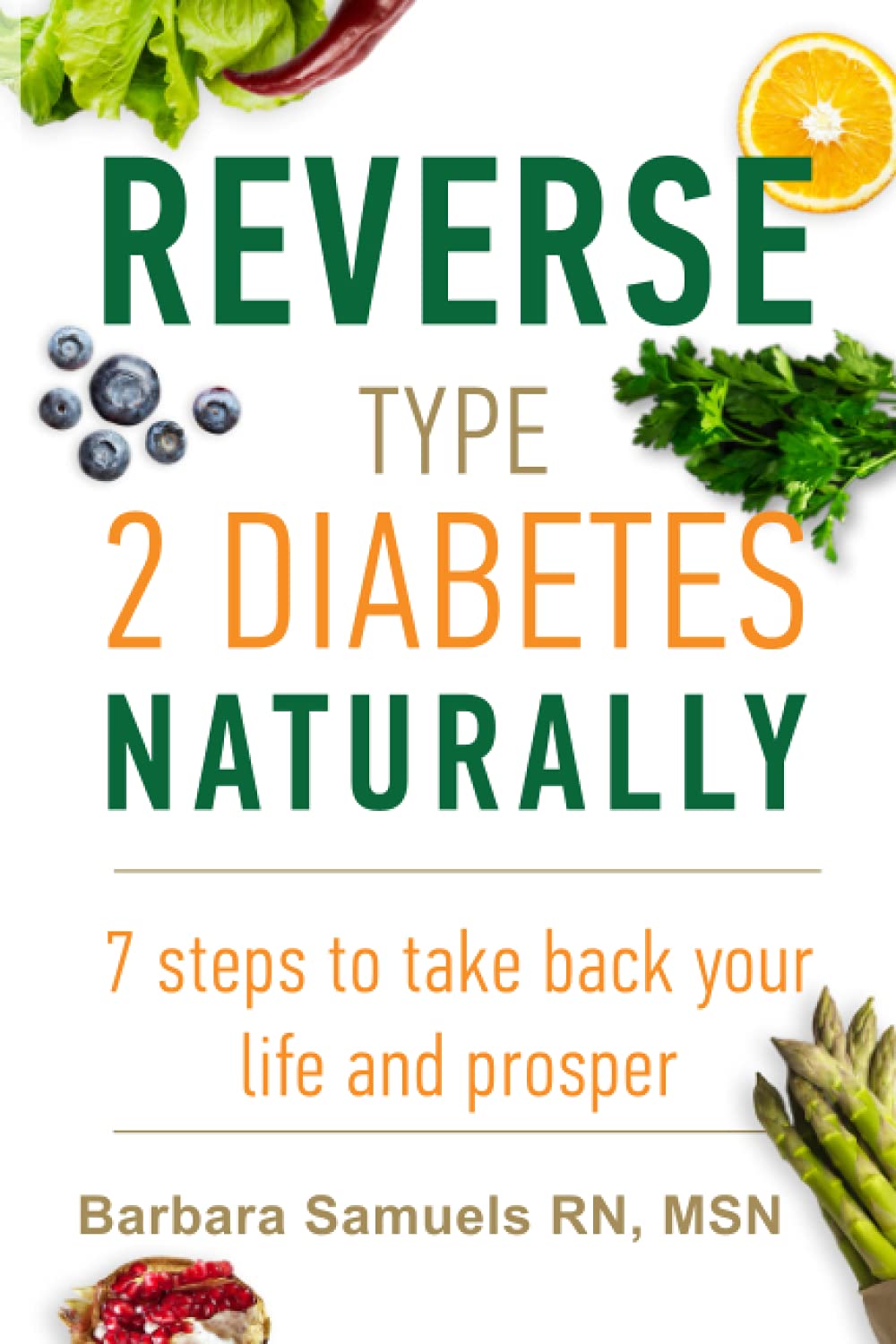 How to Reverse Type 2 Diabetes Naturally: 7 Steps to Take back your Life and Prosper
