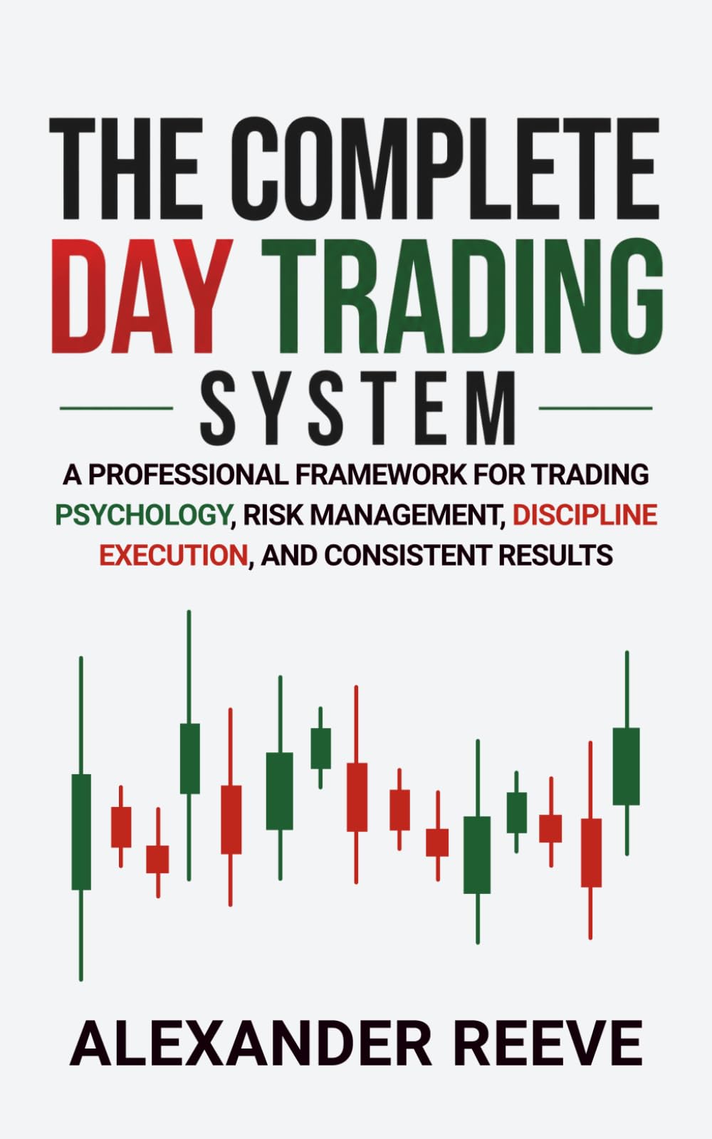 The Complete Day Trading System: A Professional Framework for Trading Psychology, Risk Management, Discipline Execution, and Consistent Results