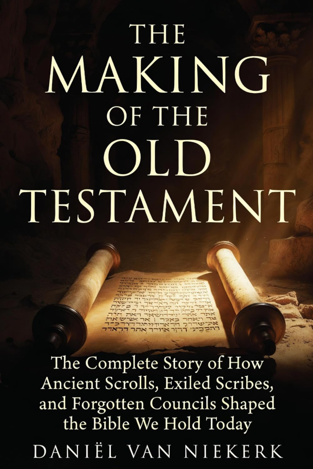 The Making of the Old Testament: The Complete Story of How Ancient Scrolls, Exiled Scribes, and Forgotten Councils Shaped the Bible We Hold Today