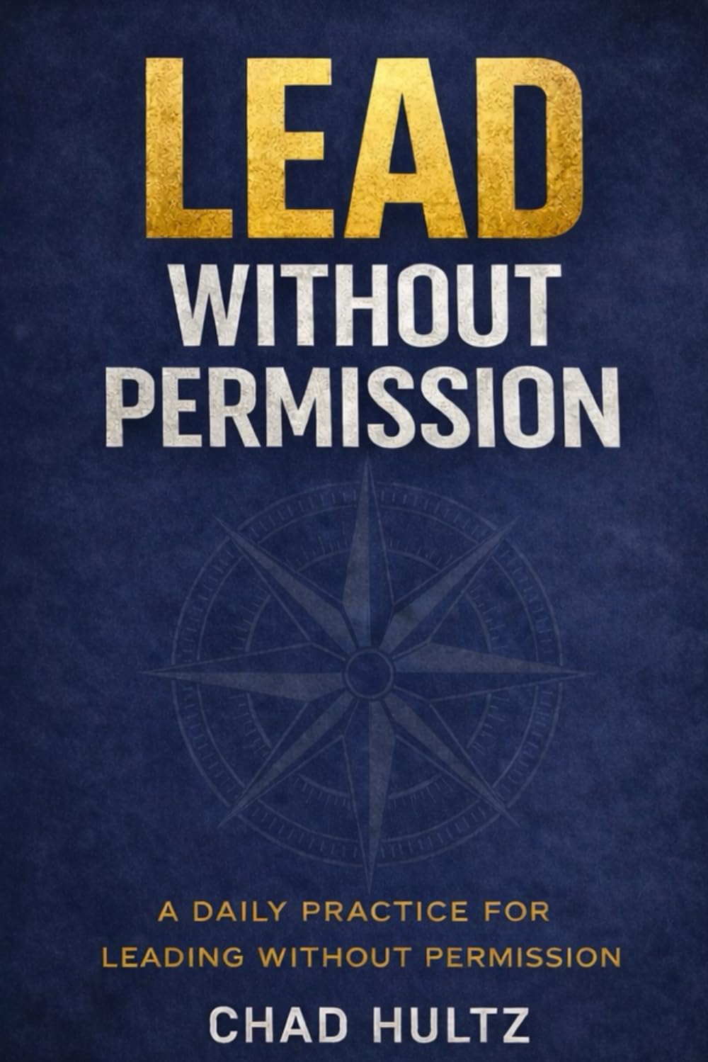 Lead Without Permission: A Daily Practice (Lead Without Permission™: The Everyday Leadership Series)