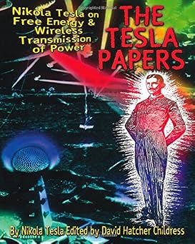 The Tesla Papers Nikola Tesla on Free Energy & Wireless Transmission of Power