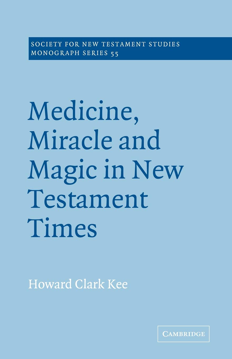 Medicine, Miracle, Magic in NT Time: 55 (Society for New Testament Studies Monograph Series, Series Number 55)