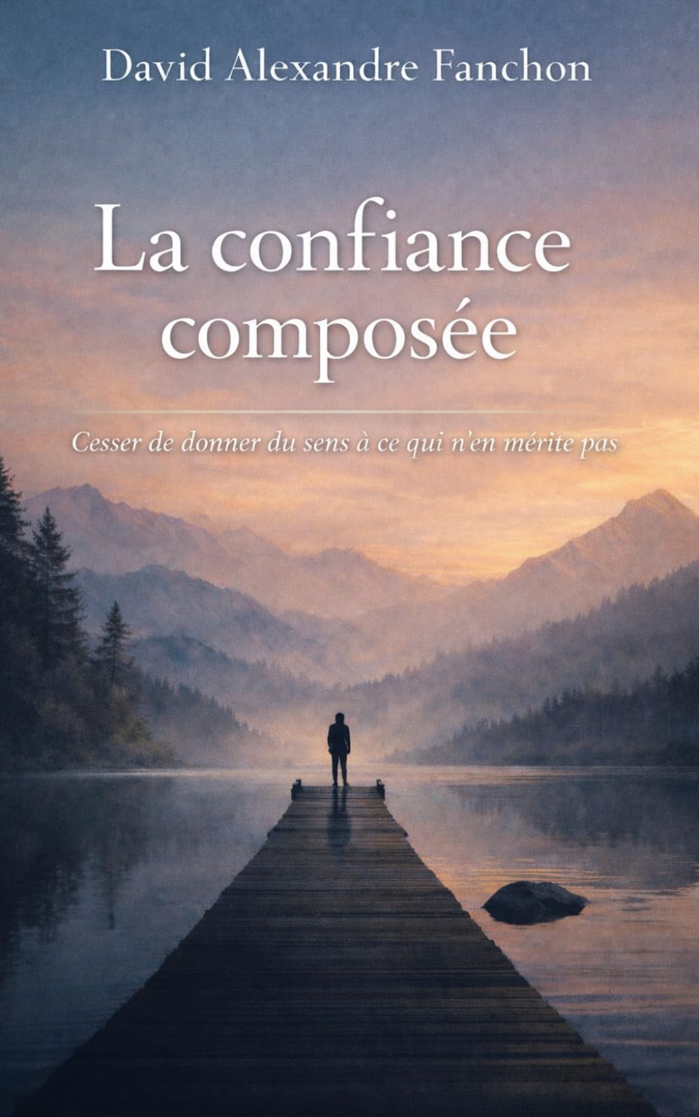 La Confiance Composée: Cesser de donner du sens à ce qui n'en mérite pas