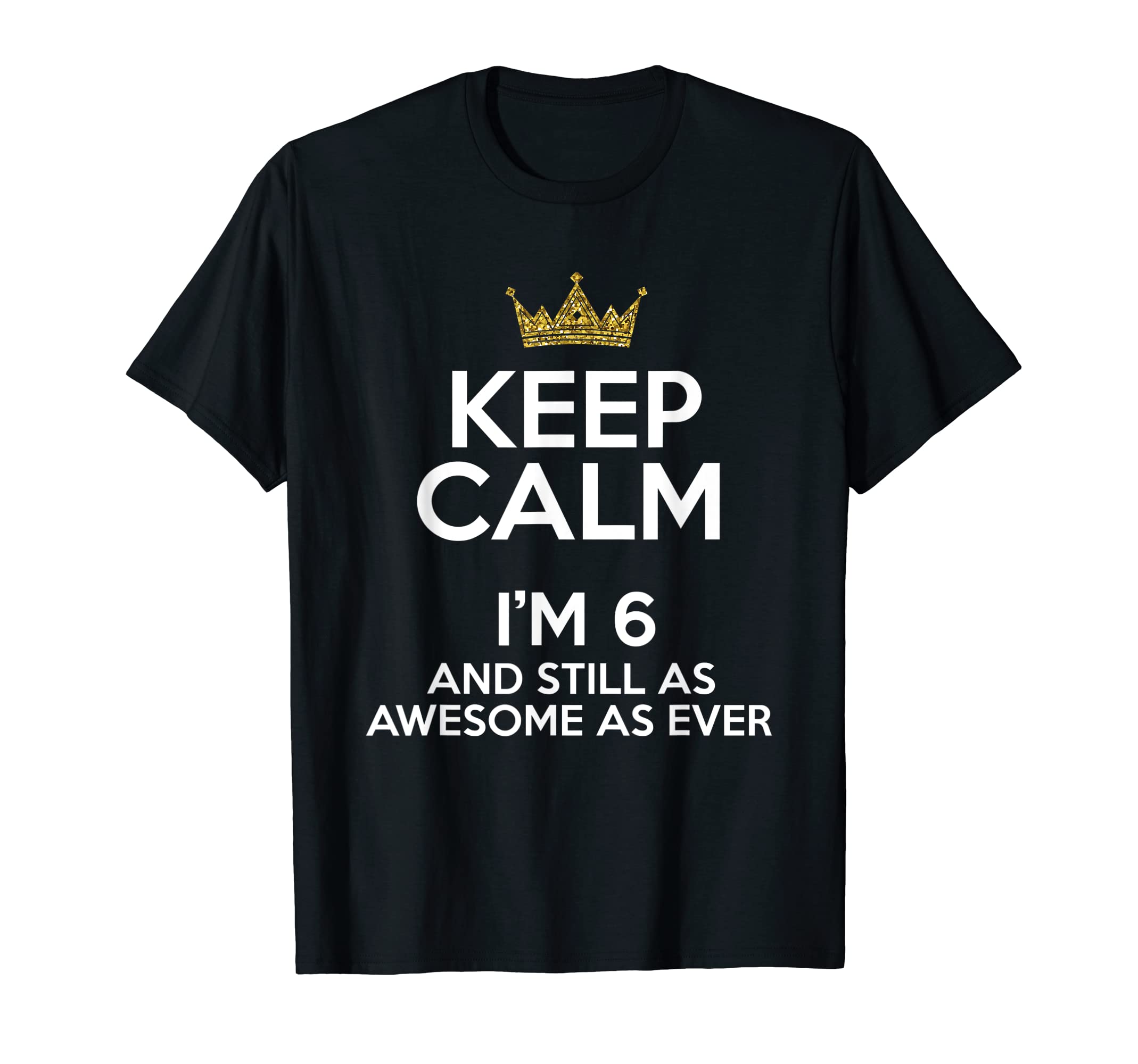 Keep Calm Funny Birthday Six Year BDay Happy B-DayKeep Calm I'm 6 Years Old Funny 6th Birthday Party B-day Fun T-Shirt