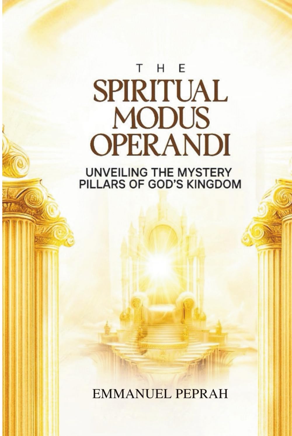 The Spiritual Modus Operandi: Unveiling The Mystery Pillars of God's Kingdom (Unveiling Kingdom Secrets)