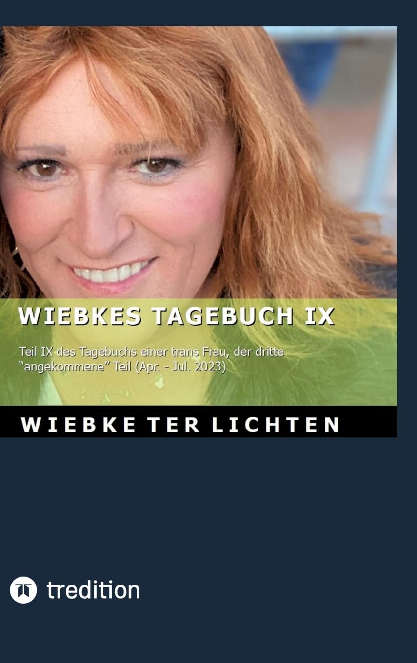 Wiebkes Tagebuch IX: Teil IX des Tagebuchs einer trans Frau, der dritte "angekommene" Teil (April bis Juli 2023)