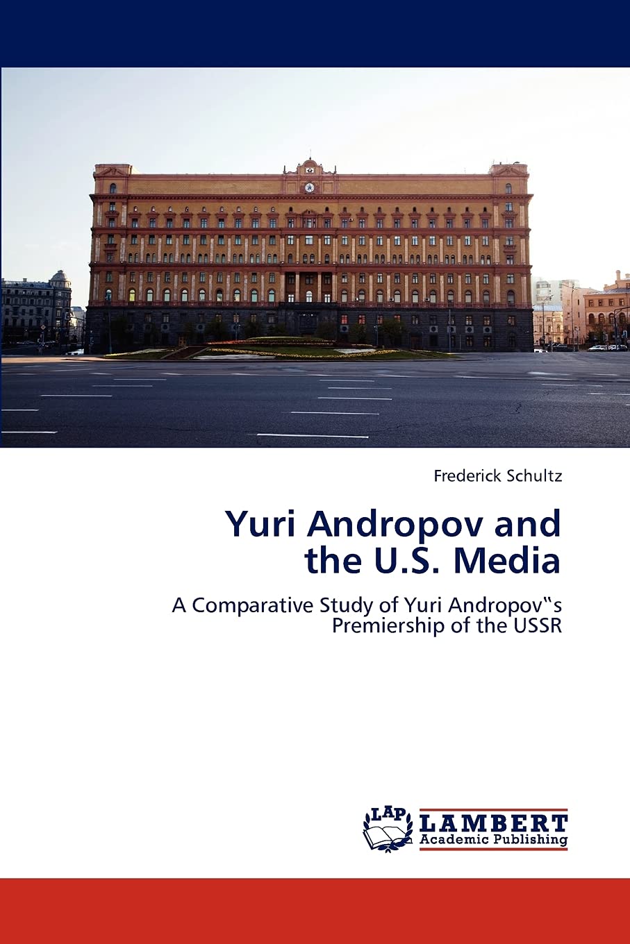 Yuri Andropov and the U.S. Media: A Comparative Study of Yuri Andropov‟s Premiership of the USSR