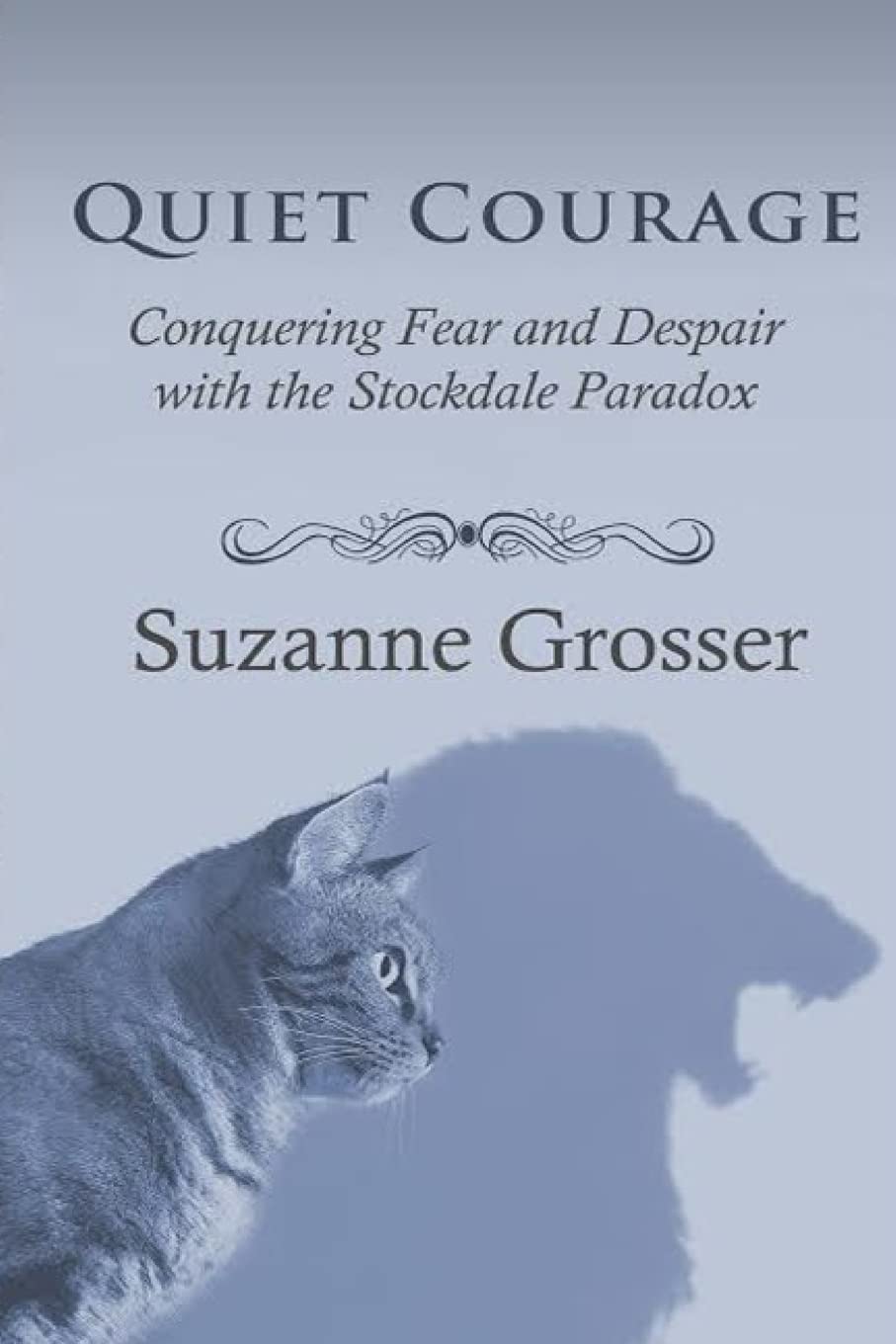 Quiet Courage: Conquering Fear and Despair with the Stockdale Paradox: 2 (Healing for Life)