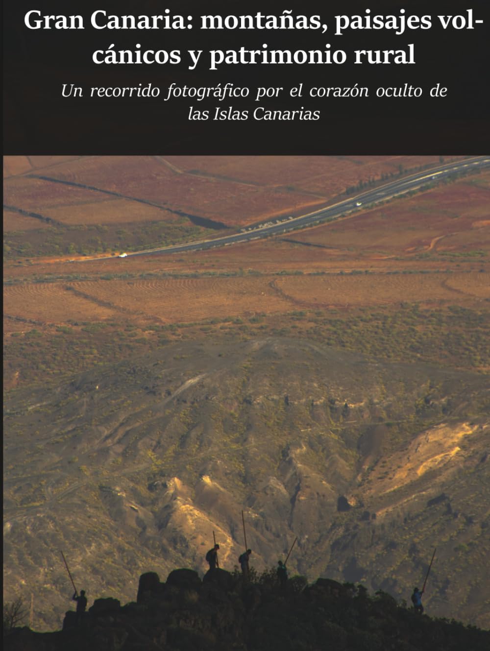 Gran Canaria: montañas, paisajes vol cánicos y patrimonio rural: Un viaje fotográfico por el corazón oculto de las Is las Canarias