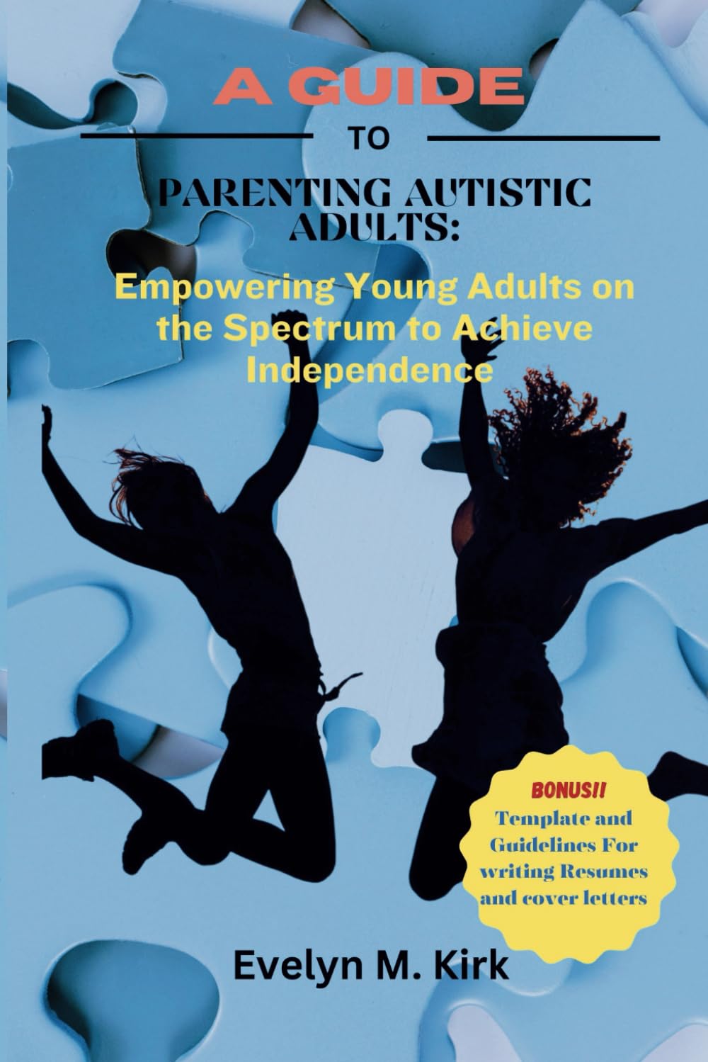 A Guide To Parenting Autistic Adults: Empowering Young Adults on the Spectrum to Achieve Independence