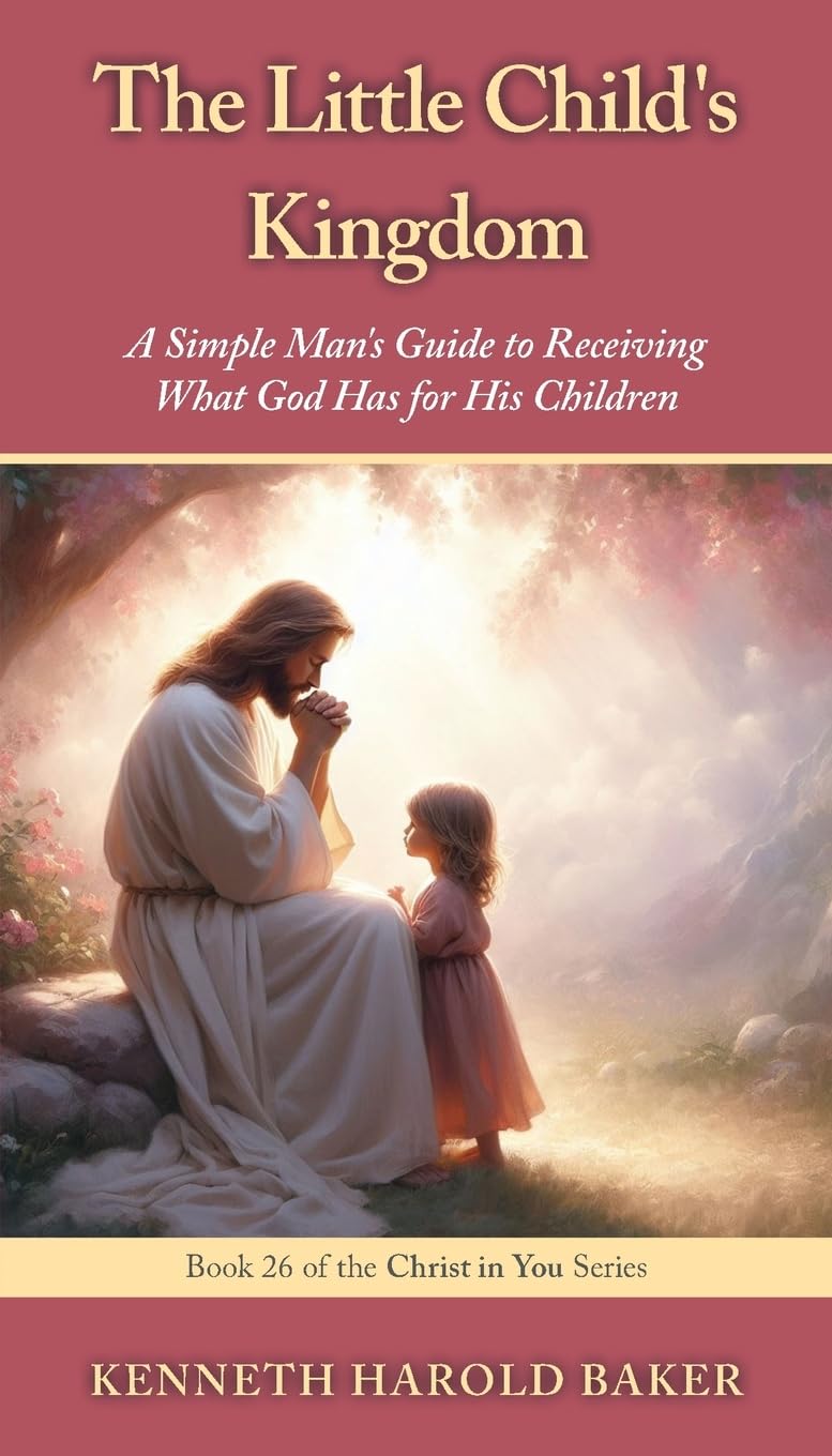 The Little Child's Kingdom: A Simple Man's Guide to Receiving What God Has for His Children: 26 (Christ in You)