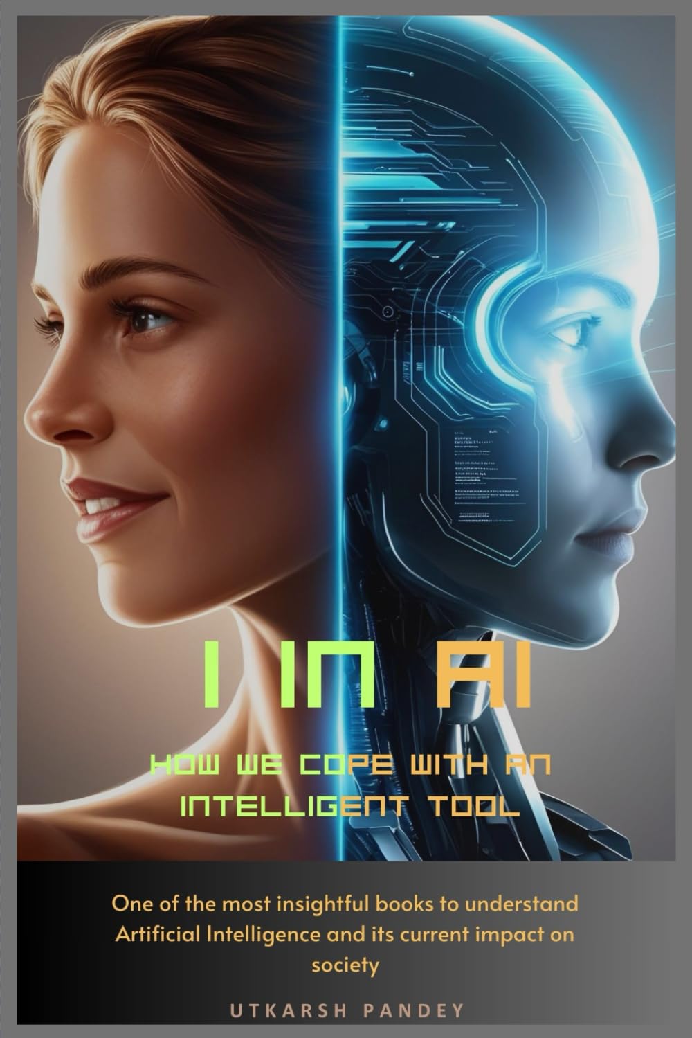 I in AI: How we cope with an intelligent tool: One of the most insightful books to understand Artificial Intelligence and its current impact on society
