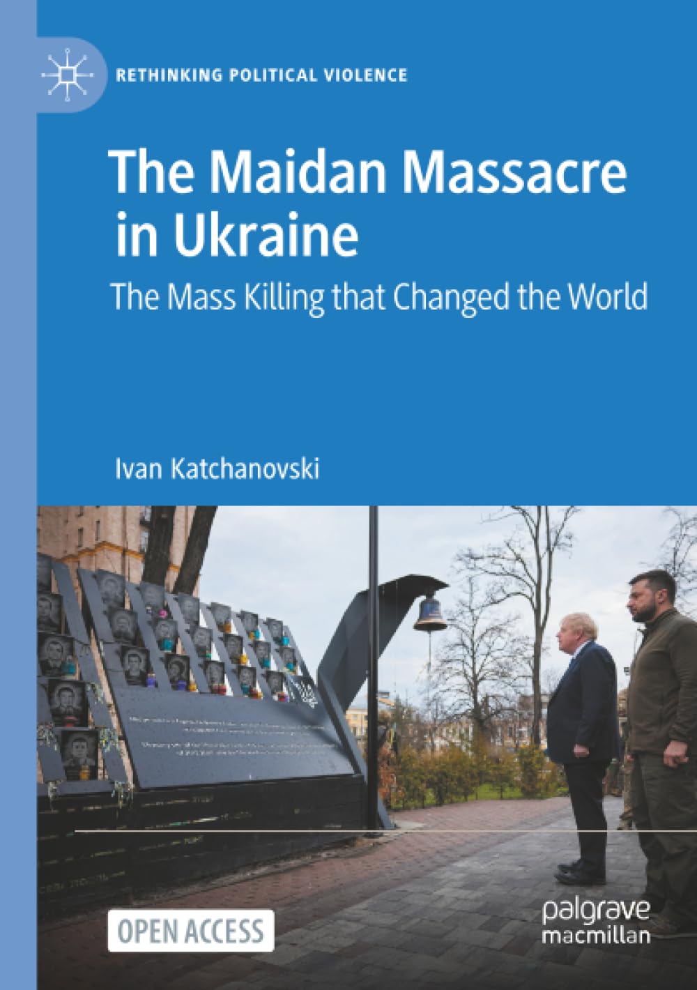 The Maidan Massacre in Ukraine: The Mass Killing that Changed the World (Rethinking Political Violence)