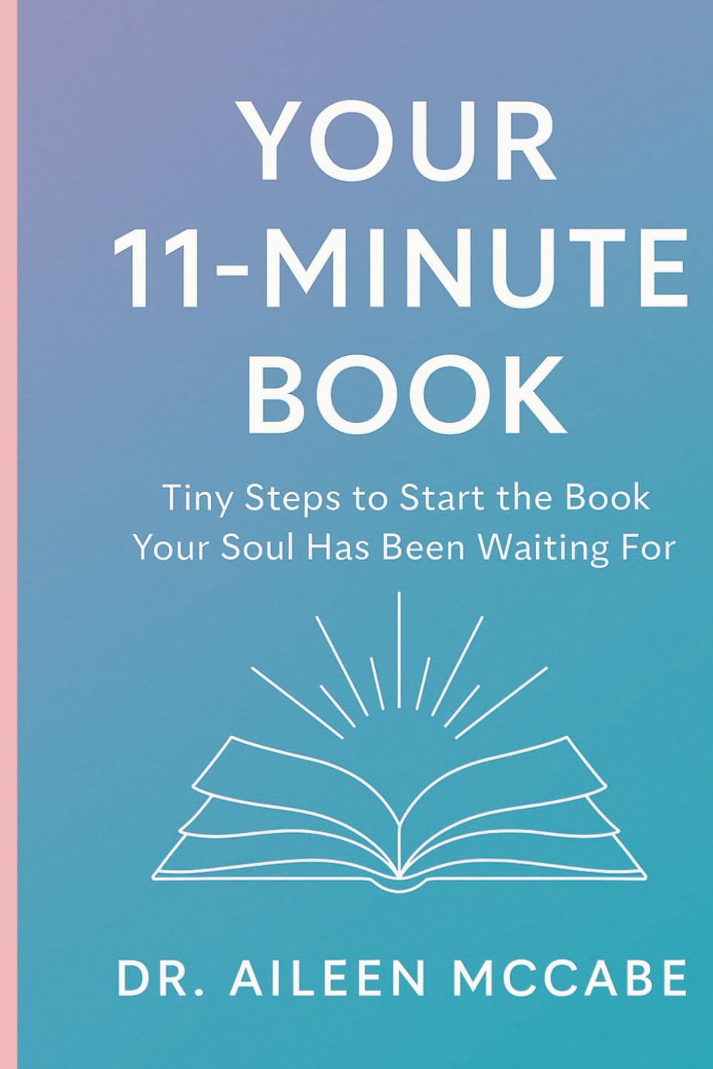 Your 11 Minute Book: Tiny steps to start the book your soul has been waiting for