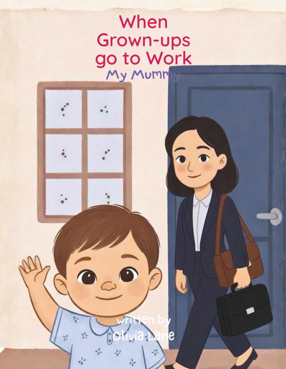 When Grown-Ups Go to Work I My Mummy: A gentle story to help young children with separation anxiety understand where their mummy goes - and that she always comes back: 1