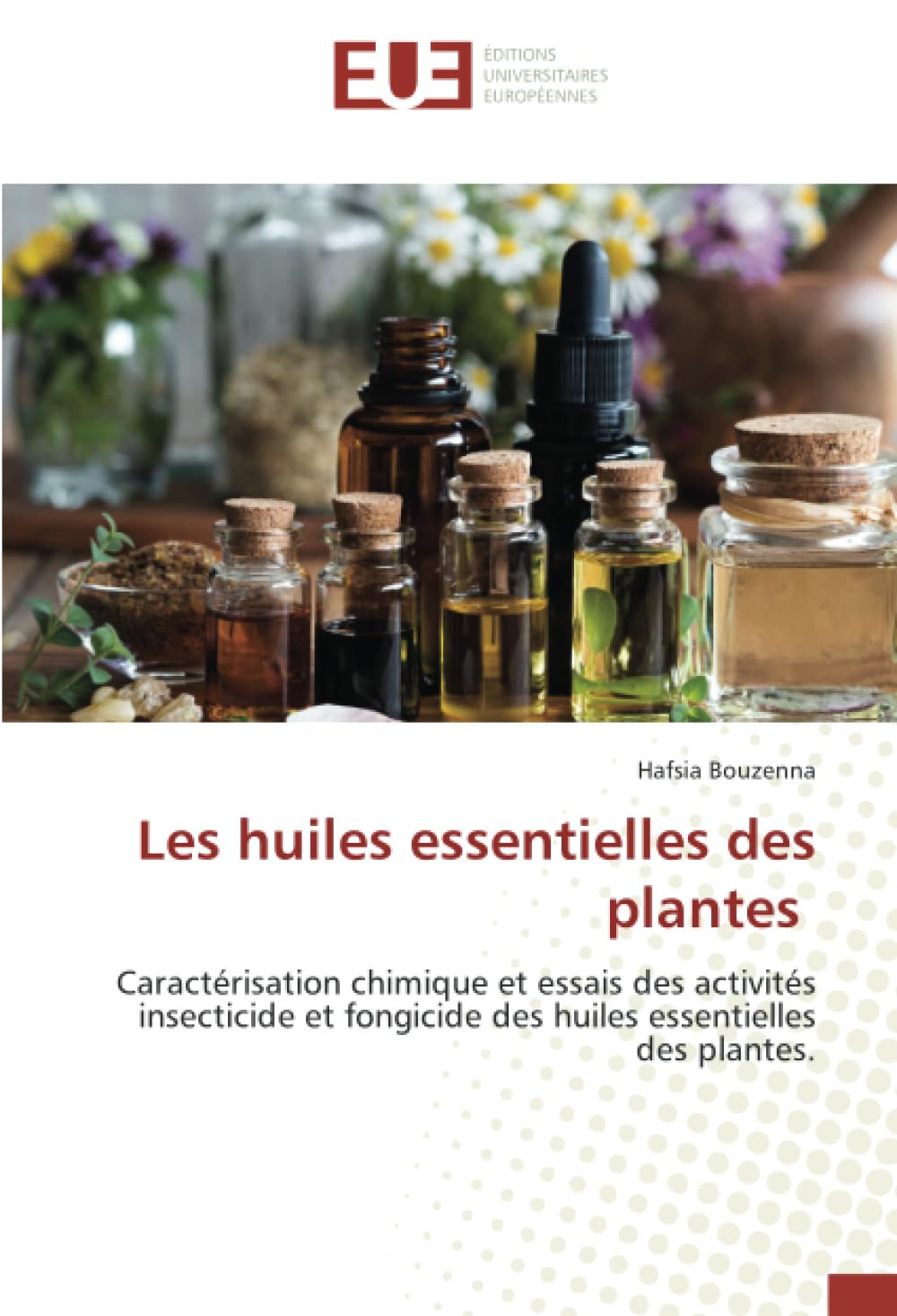 Les huiles essentielles des plantes: Caractérisation chimique et essais des activités insecticide et fongicide des huiles essentielles des plantes. (French Edition)