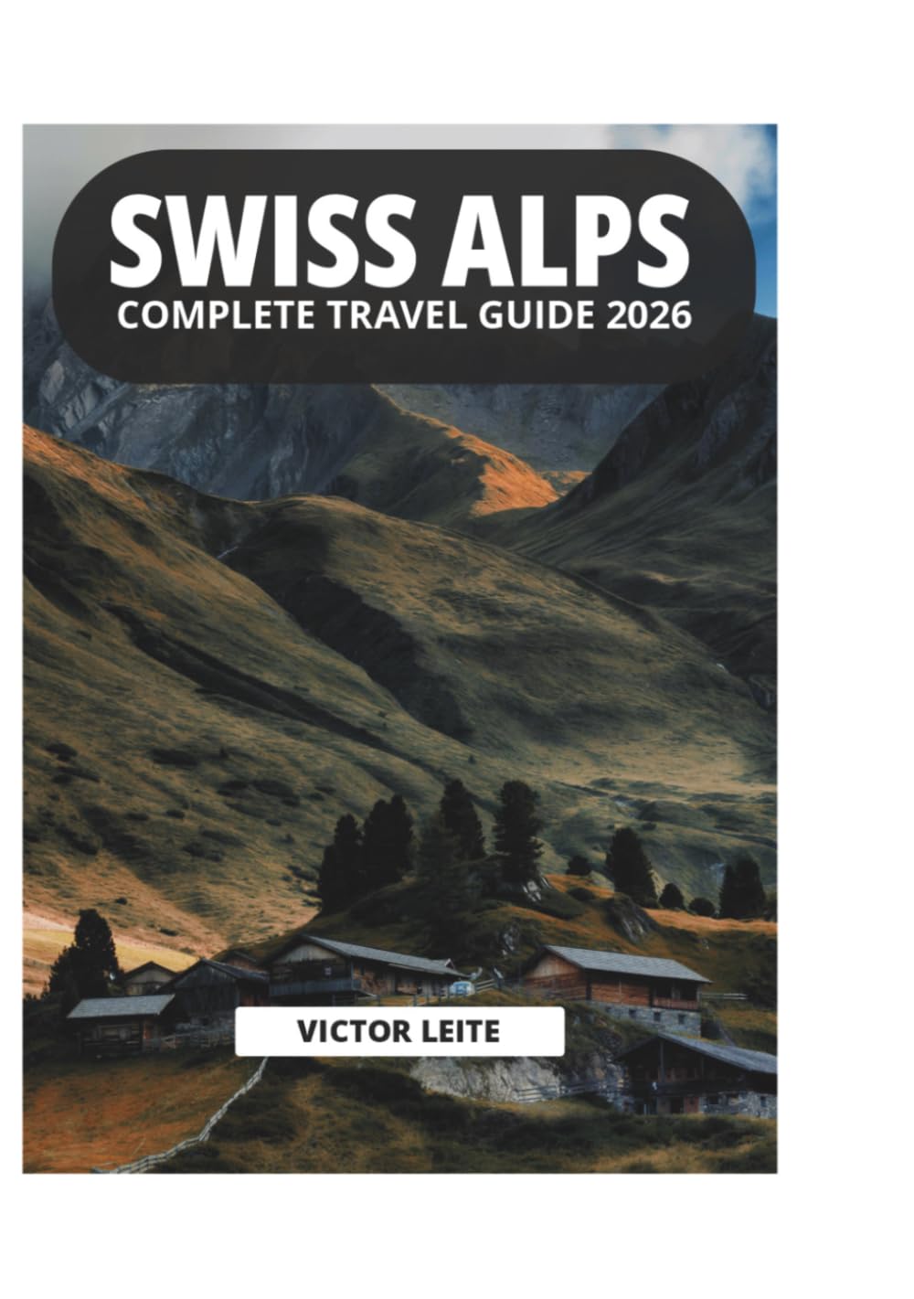 SWISS ALPS COMPLETE TRAVEL GUIDE 2026