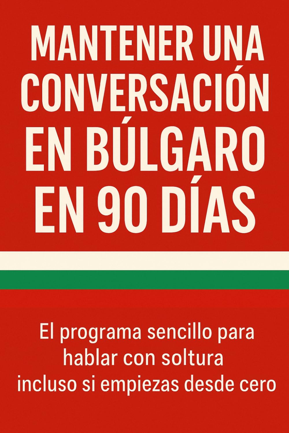 Mantener una Conversación en Búlgaro en 90 Días: El programa sencillo para hablar con soltura incluso si empiezas desde cero