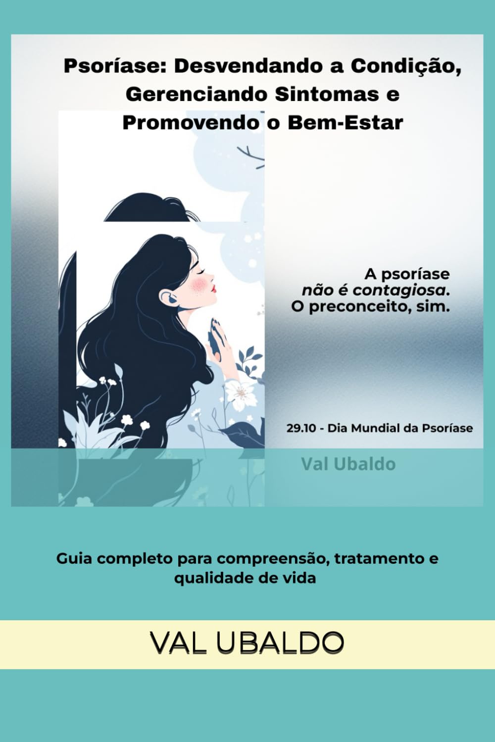 Psoríase: Desvendando a Condição, Gerenciando Sintomas e Promovendo o Bem-Estar: Guia completo para compreensão, tratamento e qualidade de vida (Vivendo Com Psoríase)