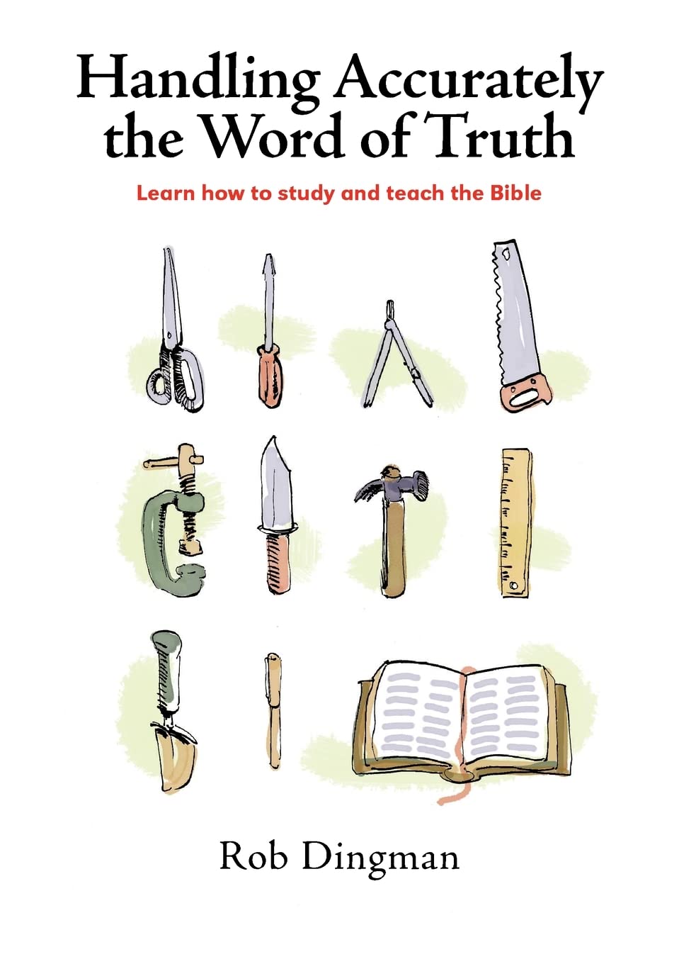 Handling Accurately the Word of Truth: Learn how to study and teach the Bible