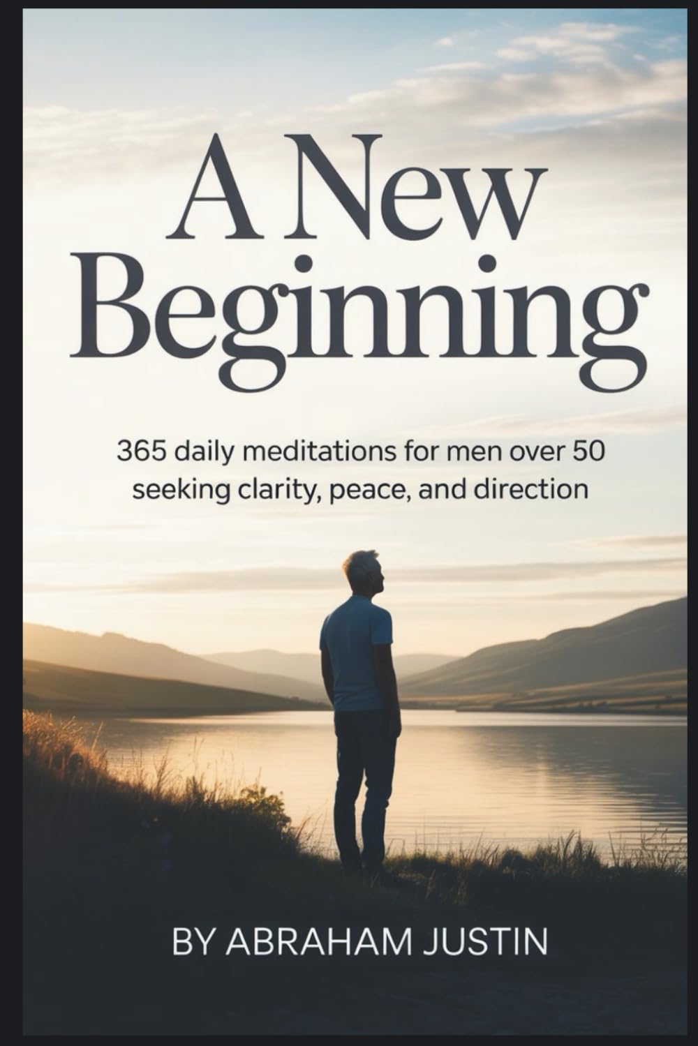 A New Beginning: 365 Daily Meditations for Men Over 50 Seeking Clarity, Peace, and Direction