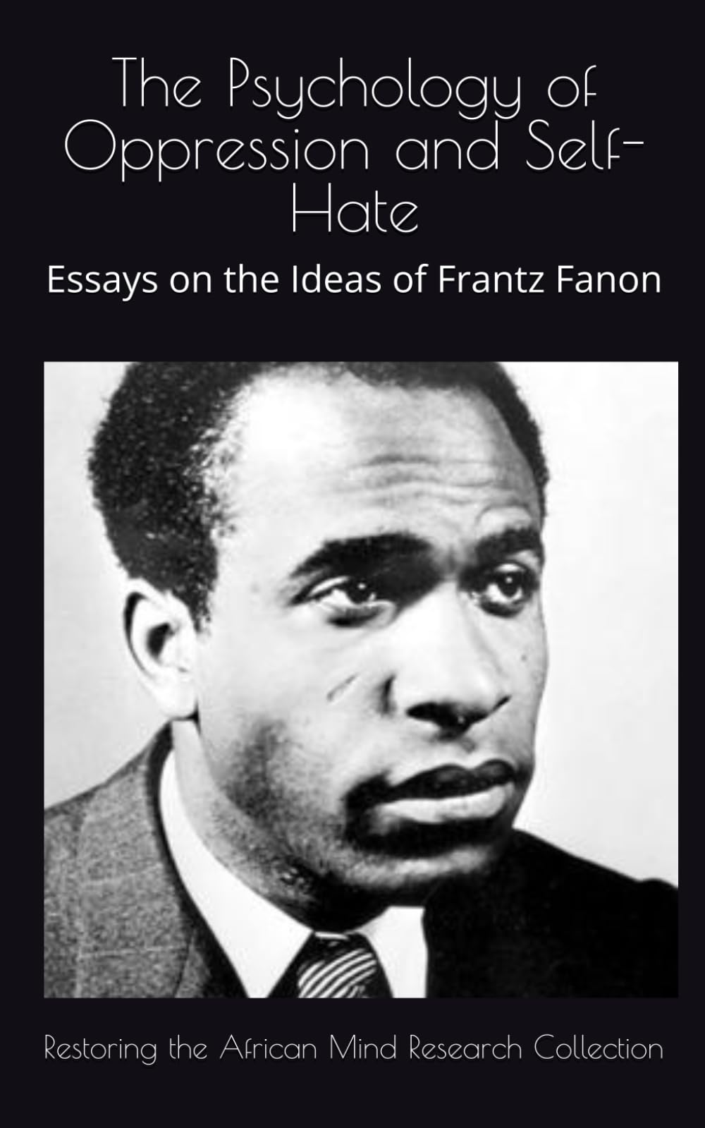 The Psychology of Oppression and Self-Hate: Essays on the Ideas of Frantz Fanon (The Frantz Fanon Collection)