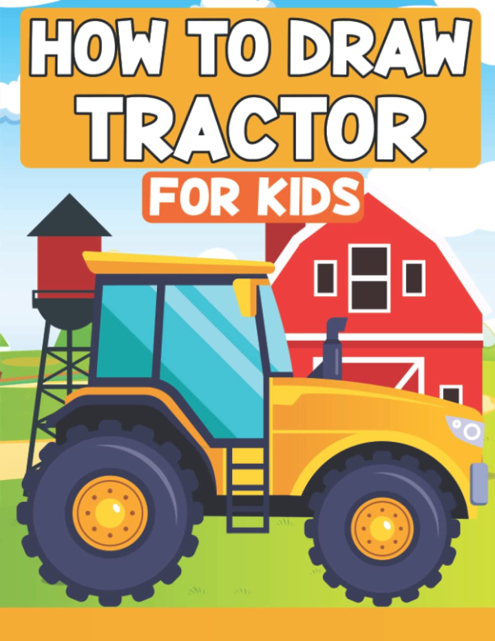How To Draw Tractor For Kids: Tractor Drawing Book For Kids And Toddlers Ages 4 To 8, Learn How To Draw Coloring And Activity Book Book For Kids