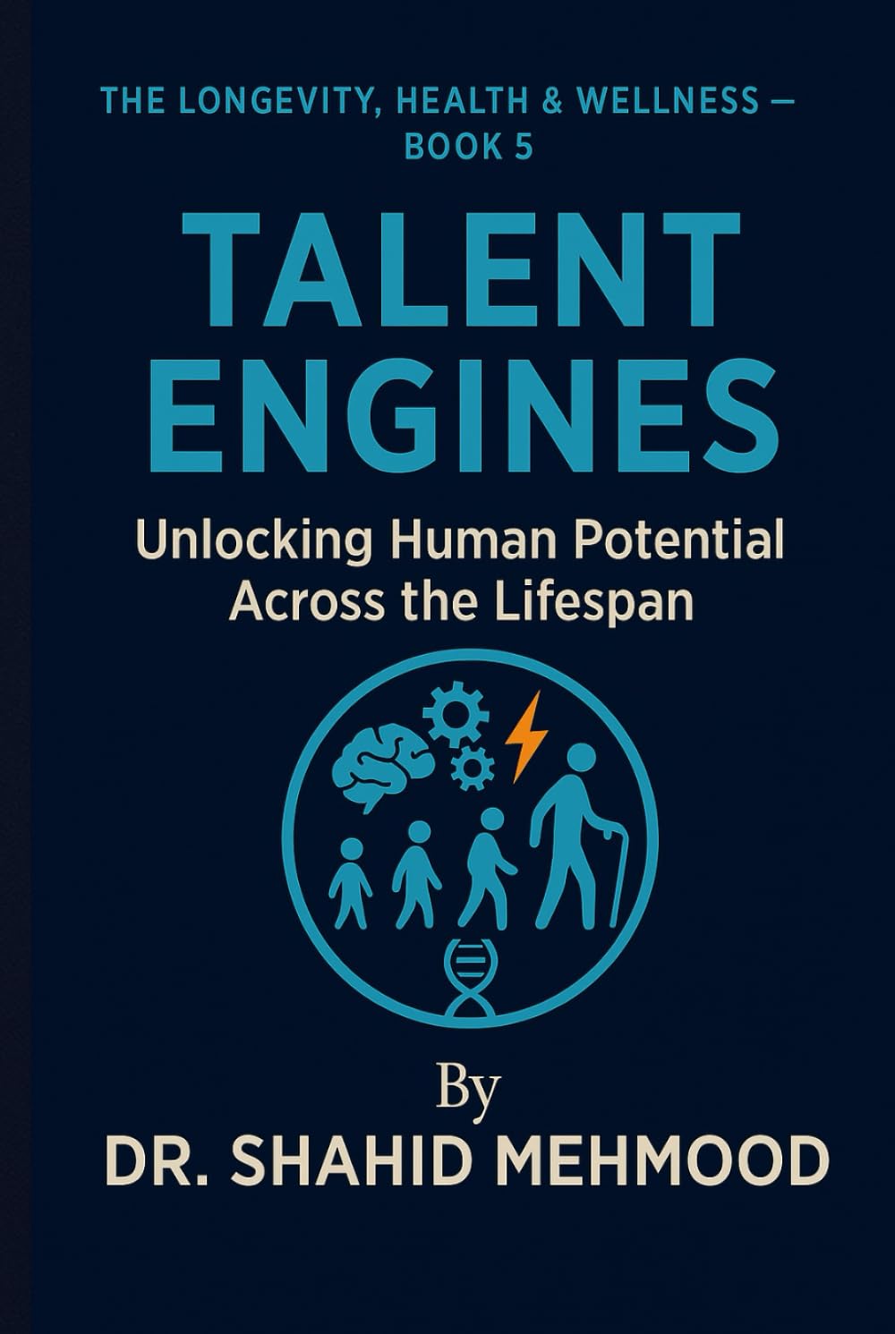 TALENT ENGINES: Unlocking Human Potential Across the Lifespan (The Longevity, Health & Wellness Series)